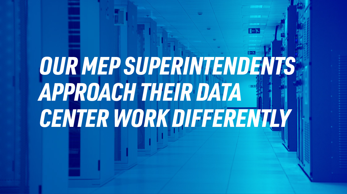 Our MEP superintendents approach their data center work differently
